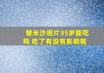 替米沙坦片35岁能吃吗 吃了有没有影响呢